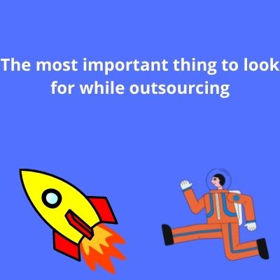 The most important thing to look for while outsourcing
