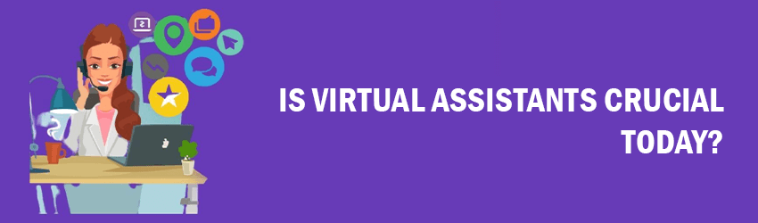 Is Virtual Assistants Crucial today?