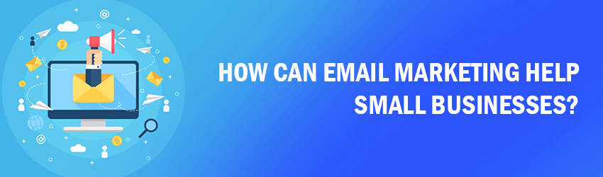 How can email marketing help small businesses